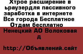 Хтрое расширение в ьраузердля пассивного заработка в интернете - Все города Бесплатное » Отдам бесплатно   . Ненецкий АО,Волоковая д.